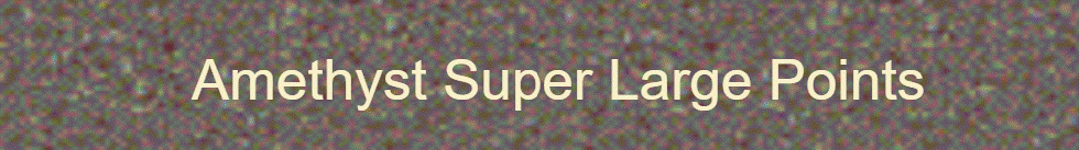 Amethyst Super Large Points