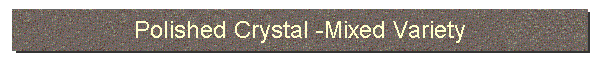 Polished Crystal-Mixed Variety