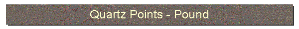 Quartz Points - Pound